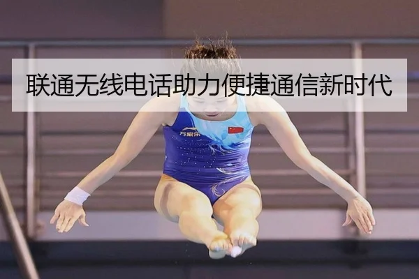 联通无线电话助力便捷通信新时代